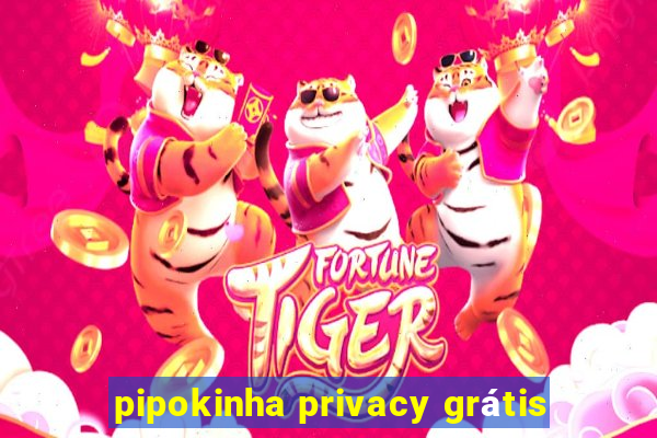 pipokinha privacy grátis